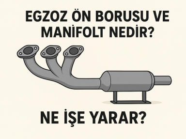 Egzoz Ön Borusu ve Manifolt Nedir? Ne İşe Yarar?