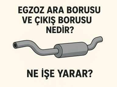 Egzoz Ara Borusu ve Çıkış Borusu Nedir? Ne İşe Yarar?
